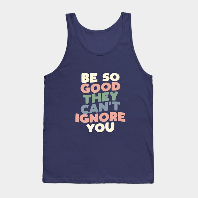 Be So Good They Can't Ignore You in grey peach green and blue Tank Top by MotivatedType